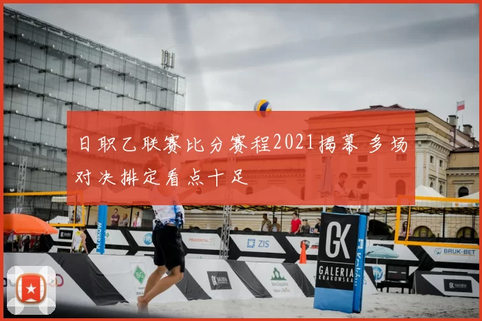日职乙联赛比分赛程2021揭幕 多场对决排定看点十足