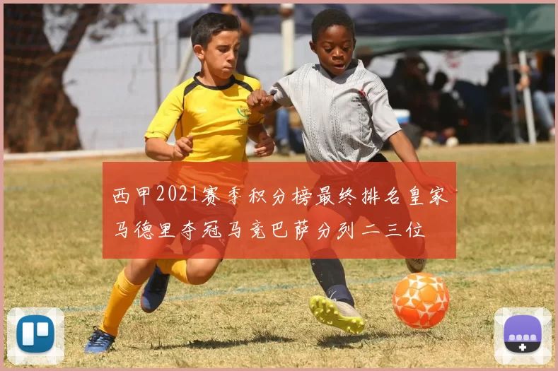 西甲2021赛季积分榜最终排名皇家马德里夺冠马竞巴萨分列二三位