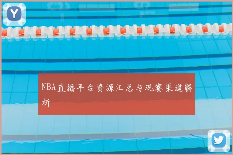 NBA直播平台资源汇总与观赛渠道解析