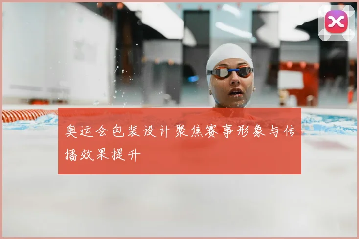 奥运会包装设计聚焦赛事形象与传播效果提升