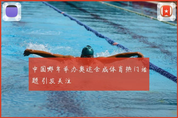 中国哪年举办奥运会成体育热门话题 引发关注