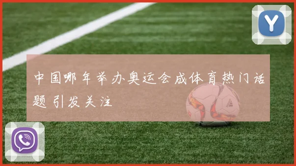 中国哪年举办奥运会成体育热门话题 引发关注