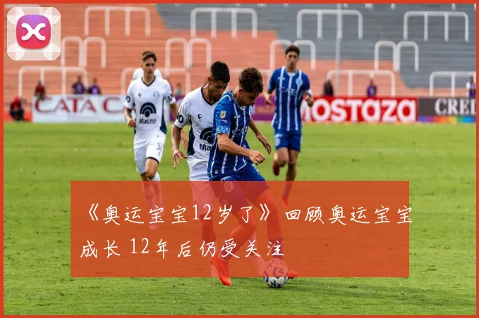 《奥运宝宝12岁了》回顾奥运宝宝成长 12年后仍受关注