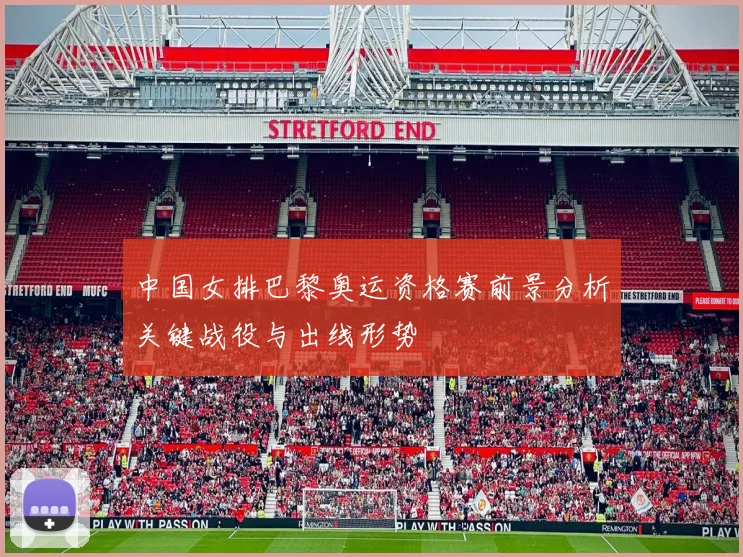 中国女排巴黎奥运资格赛前景分析关键战役与出线形势