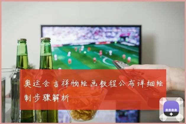 奥运会吉祥物绘画教程公布详细绘制步骤解析